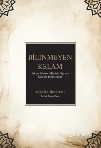 Bilinmeyen Kelâm: ;Erken Dönem Mâtüridîliğinde Kelâmî Angelika Broders