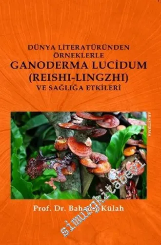 Dünya Literatüründen Örneklerle Ganoderma Lucidum (Reshi  - Lingzhi) ve Sağlığa Etkileri -        2016