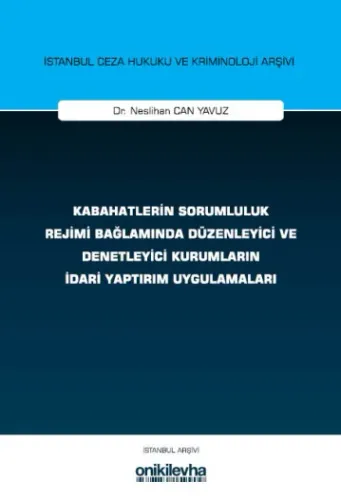 Kabahatlerin Sorumluluk Rejimi Bağlamında Düzenleyici ve Denetleyici Kurumların İdari Yaptırım Uygulamaları