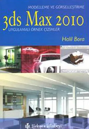 3ds Max 2010 - Modelleme ve Görselleştirme; Uygulamalı Örnek Çizimler
