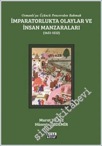 Osmanlı'ya Üçüncü Pencereden Bakmak : İmparatorlukta Olaylar ve İnsan Manzaraları 2 (1451-1512) -         2022
