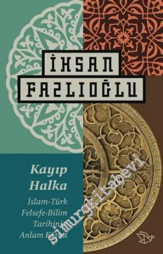 Kayıp Halka: İslam - Türk, Felsefe - Bilim Tarihinin Anlam Küresi -        2015