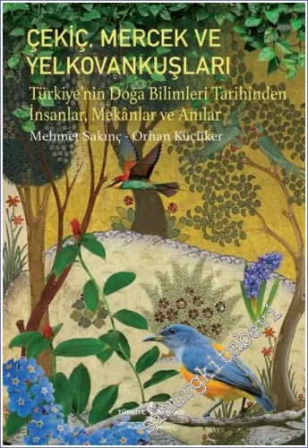Çekiç Mercek ve Yelkovankuşları : Türkiye'nin Doğa Bilimleri Tarihinden İnsanlar Mekânlar ve Anılar -         2023