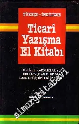Türkçe - İngilizce Ticari Yazışma El Kitabı İngilizce Karşılıklarıyla 100 Örnek Mektup ve 4000 Değiştirilebilir Cümle -