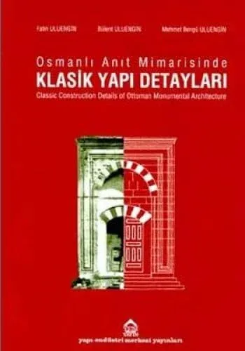 Osmanlı Anıt Mimarisinde Klasik Yapı Detayları - Classic Construction Details of Ottoman Monumental Architecture