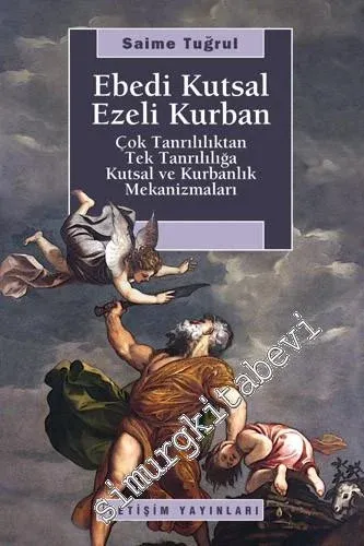 Ebedi Kutsal Ezeli Kurban Çok Tanrılılıktan Tek Tanrılılığa Kutsal ve Kurbanlık Mekanizmaları  -         2021