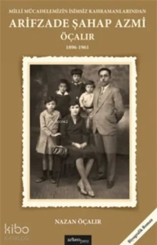 Milli Mücadelemizin İsimsiz Kahramanlarından;Arifzade Şahap Azmi Öçalır  (1896-1961)