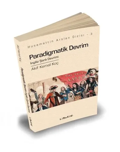 Paradigmatik Devrim: İngiliz Şanlı Devrimi - Akif Kemal Koç - Liberte 
