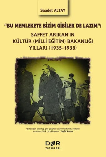 “BU MEMLEKETE BİZİM GİBİLER DE LAZIM”  	Saffet Arıkan’ın Kültür (Milli Eğitim) Bakanlığı Yılları (1935-1938)