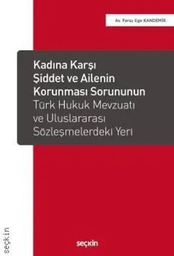 Kadına Karşı Şiddet ve Ailenin Korunması Sorununun Türk Hukuk Mevzuatı ve Uluslararası Sözleşmelerdeki Yeri