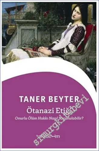 Ötanazi Etiği : Onurlu Ölüm Hakkı Nasıl Savunulabilir -         2023