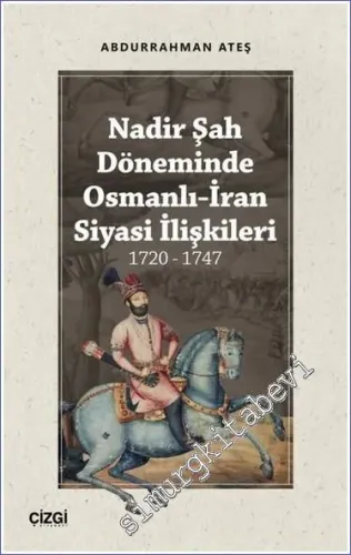 Nadir Şah Döneminde Osmanlı - İran Siyasi İlişkileri 1720 - 1747 -         2022