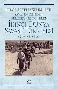 İkinci Dünya Savaşı Türkiyesi 3. Cilt: Savaşın İçinden Geleceğine Yönelen