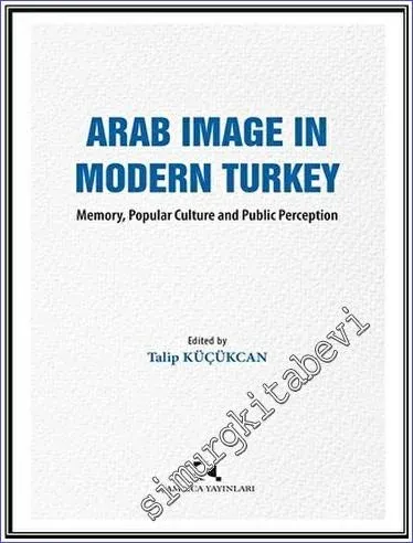 Arab Image in Modern Turkey Memory, Popular Culture and Public Perception -         2023