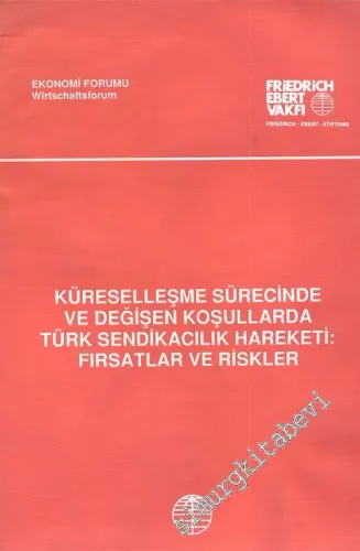 Küreselleşme Sürecinde ve Değişen Koşullarda Türk Sendikacılık Hareketi: Fırsatlar ve Riskler -
