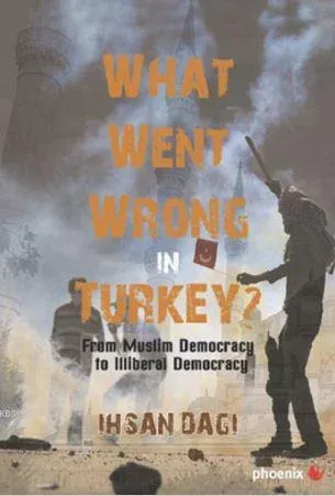 What Went Wrong in Turkey? From Muslim Democracy to Llliberal Democracy