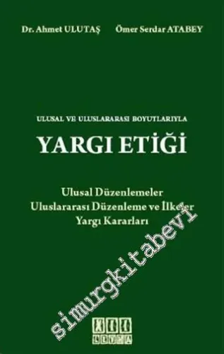 Ulusal ve Uluslararası Boyutlarıyla Yargı Etiği: Ulusal Düzenlemeler Uluslararası Ve İlkeler Yargı Kararları -