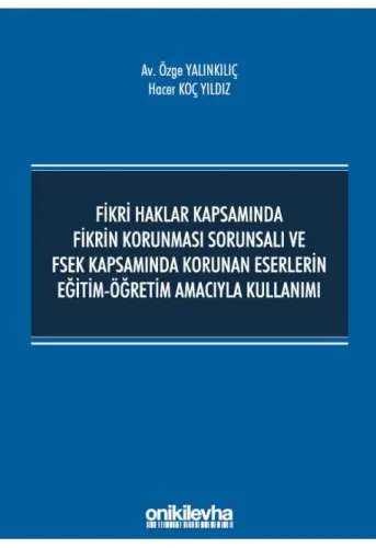 Fikri Haklar Kapsamında Fikrin Korunması Sorunsalı ve FSEK Kapsamında Korunan Eserlerin Eğitim-Öğretim Amacıyla Kullanımı