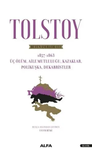 Tolstoy Bütün Eserleri - 1857-1863; Üç Ölüm - Aile Mutluluğu - Kazaklar - Polikuşka - Dekabristler