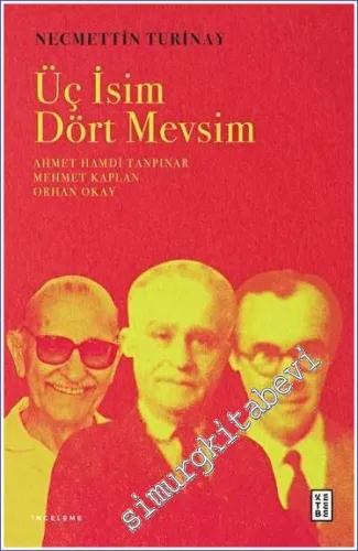 Üç İsim Dört Mevsim : Ahmet Hamdi Tanpınar - Mehmet Kaplan - Orhan Okay -