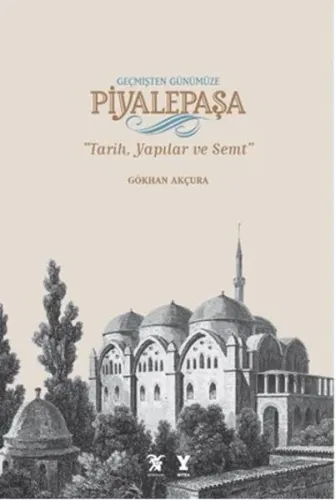 Geçmişten Günümüze Piyalepaşa (Ciltli); Tarih,Semt Ve Yapılar