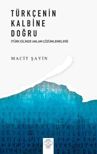 TÜRKÇENİN KALBİNE DOĞRU (TÜRK DİLİNDE ANLAM ÇÖZÜMLEMELERİ)