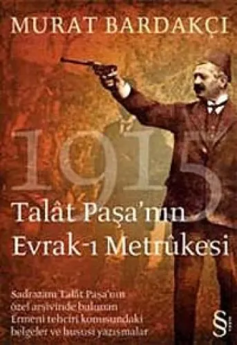 Talat Paşa'nın Evrak-ı Metrukesi: Sadrazam Talat Paşa'nın Özel Arşivinde Bulunan Tehciri Konusundaki Belgeler ve Hususi Yazışmalar