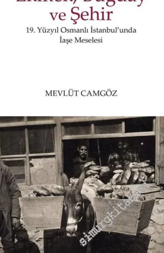 Ekmek Buğday ve Şehir: 19. Yüzyıl Osmanlı İstanbul'unda İaşe Meselesi -         2017