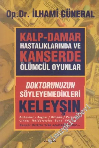 Kalp - Damar Hastalıklarında ve Kanserde Ölümcül Oyunlar: Doktorunuzun Söylemedikleri - Keleyşın -        2006