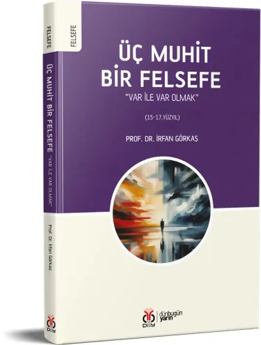 Üç Muhit Bir Felsefe “Var İle Var Olmak” İrfan Görkaş Üç Muhit Bir Felsefe “Var İle Var Olmak” İrfan Görkaş