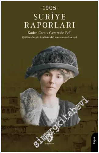 Suriye Raporları 1905 : Çöl Kraliçesi - Arabistanlı Lawrence'ın Hocası -         2024
