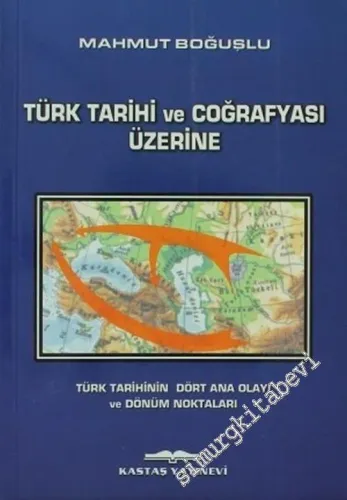 Türk Tarihi ve Coğrafyası Üzerine: Türk Tarihinin Dört Ana Olayı ve Dönüm Noktaları -        2002