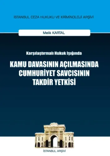 Kamu Davasının Açılmasında Cumhuriyet Savcısının Takdir Yetkisi ( İstanbul Ceza Hukuku ve Kriminoloji Arşivi No: 5 )