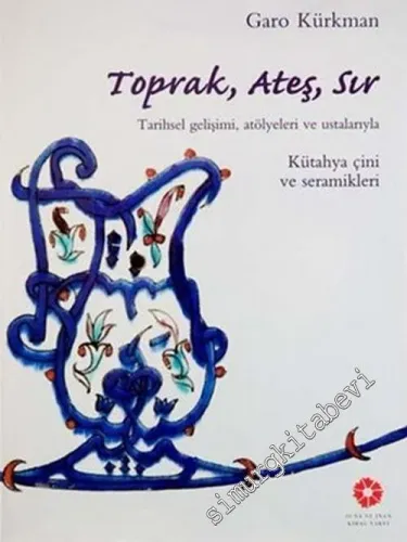 Toprak Ateş Sır: Tarihsel Gelişimi Atölyeleri ve Ustalarıyla Kütahya Çini ve Seramikleri -        2005