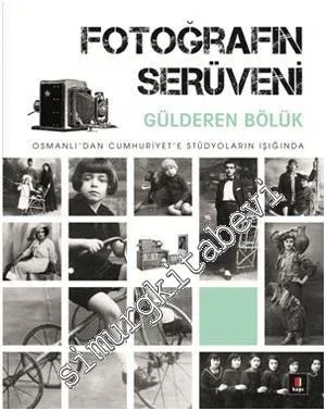 Fotoğrafın Serüveni: Osmanlı’dan Cumhuriyet’e Stüdyoların Işığında -