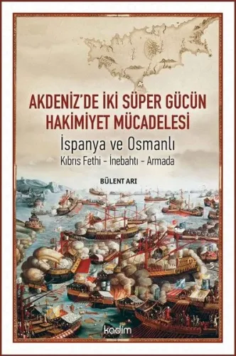 Akdeniz'de İki Süper Gücün Mücadelesi; İspanya ve Osmanlı Kıbrıs-İnebahtı-Armada