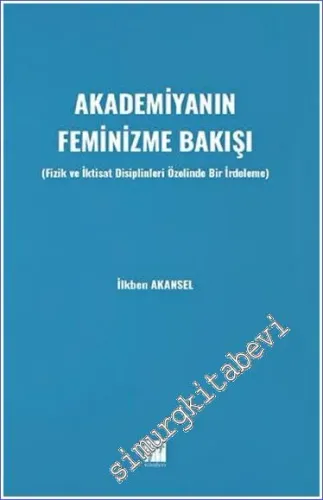 Akademiyanın Feminizme Bakışı : Fizik ve İktisat Disiplinleri Özelinde Bir İrdeleme -         2022