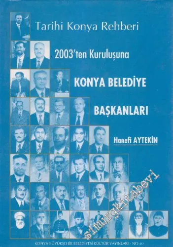2003'ten Kuruluşuna Konya Belediye Başkanları: Tarihi Konya Rehberi CİLTLİ -