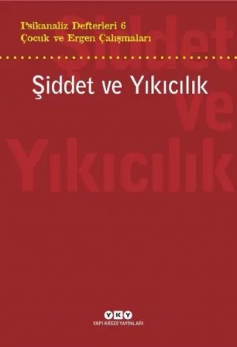 Şiddet Ve Yıkıcılık - Çocuk Ve Ergen Çalışmaları Psikanaliz Defterleri 6