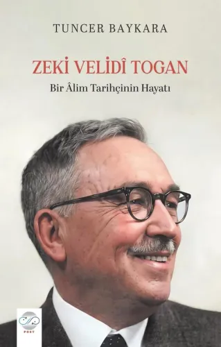 ZEKİ VELİDÎ TOGAN -Bir Âlim Tarihçinin Hayatı-