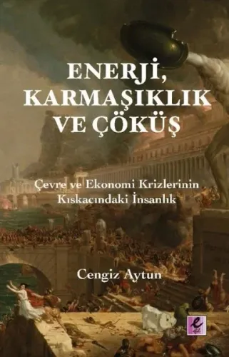 Enerji Karmaşıklık ve Çöküş - Çevre ve Ekonomi Krizlerinin Kıskacındaki İnsanlık