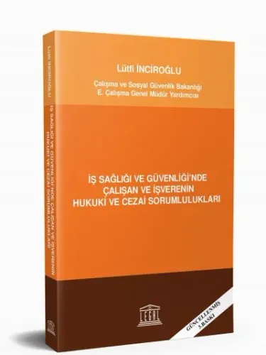 İş Sağlığı ve Güvenliği'nde Çalışan ve İşverenin Hukuki ve Cezai Sorumlulukları (Güncellenmiş 3.Baskı)