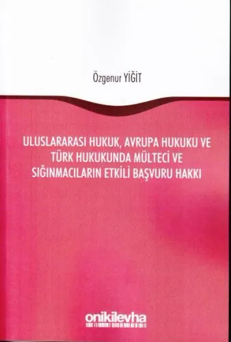 Uluslararası Hukuk, Avrupa Hukuku ve Türk Hukukunda Mülteci ve Sığınmacıların Etkili Başvuru Hakkı