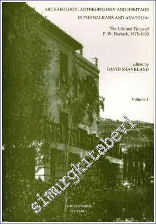 Archaeology Anthropology and Heritage in The Balkans and Anatolia : The Life and Times of F. W. Hasluck (1878-1920) - Volume 1 -         2004
