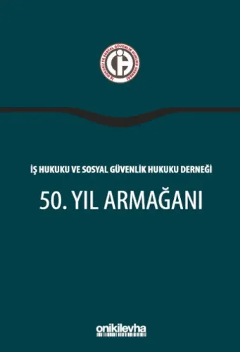 İş Hukuku ve Sosyal Güvenlik Hukuku Derneği 50. Yıl Armağanı
