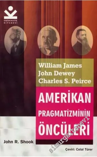 William James, John Dewey, Charles S. Peirce: Amerikan Pragmatizminin Öncüleri -        2003