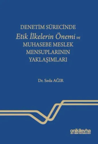 Denetim Sürecinde Etik İlkelerin Önemi ve Muhasebe Meslek Mensuplarının Yaklaşımları