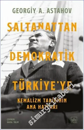 Saltanattan Demokratik Türkiye'ye: Kemalizm Tarihinin Ana Hatları  -         2022