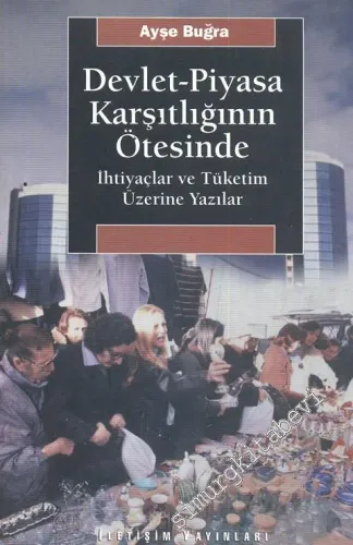 Devlet - Piyasa Karşıtlığının Ötesinde: İhtiyaç ve Tüketim Üzerine Yazılar -         2021