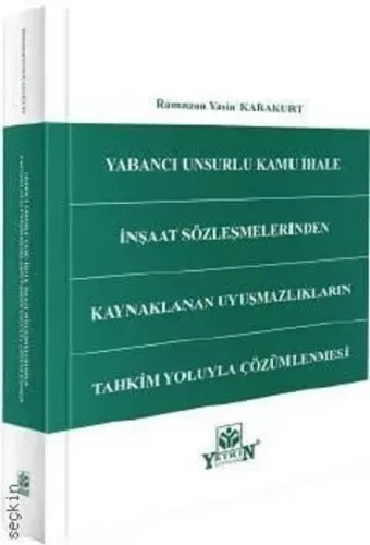 Yabancı Unsurlu Kamu İhale İnşaat Sözleşmelerinden Kaynaklanan Uyuşmazlıkların Tahkim Yoluyla Çözümlenmesi